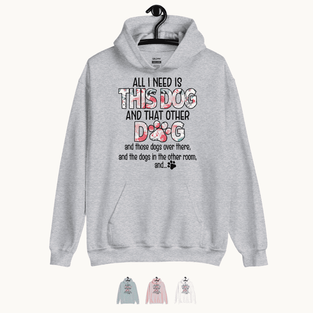 All I Need is This Dog and That Other Dog Hoodie