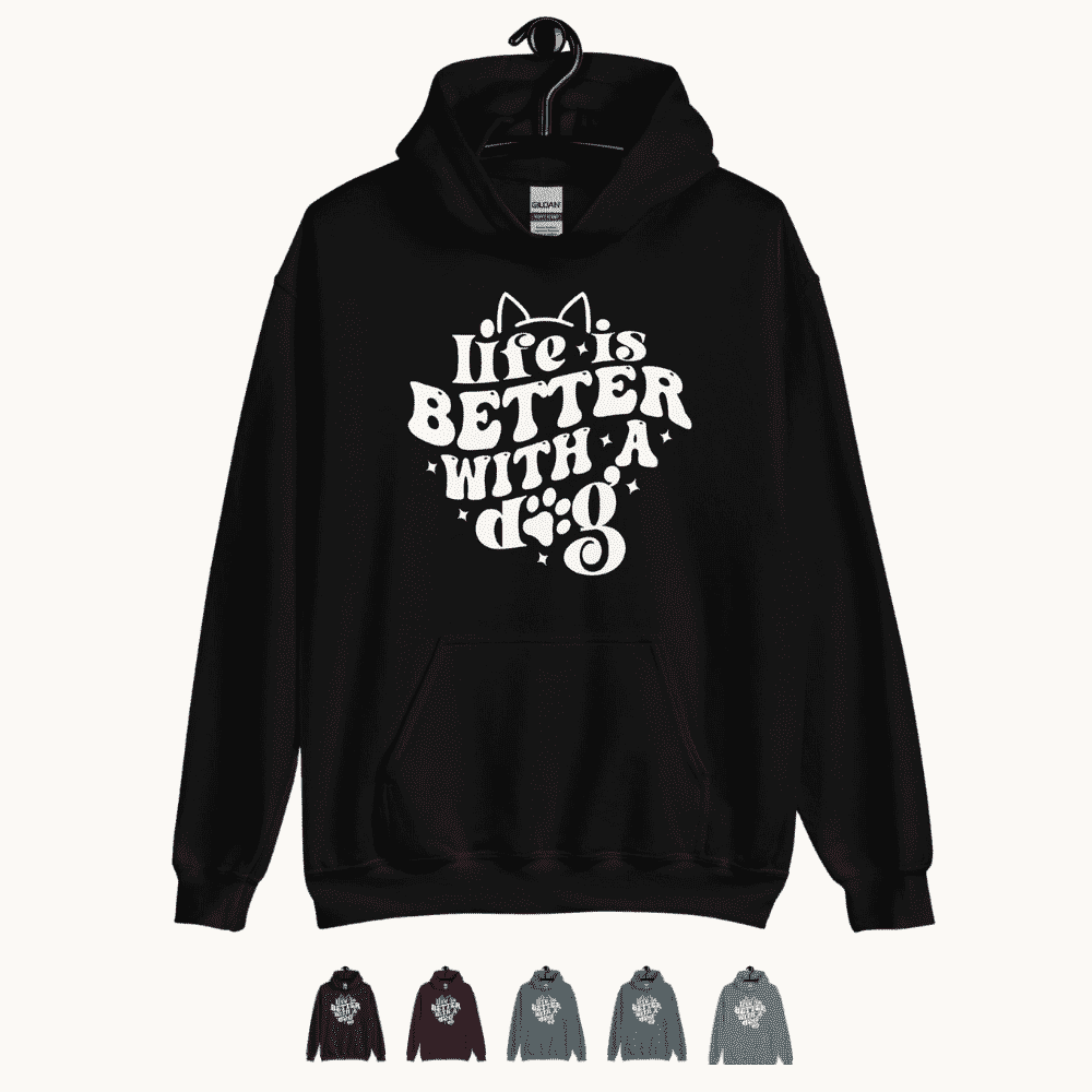 Life is Better with a Dog Hoodie