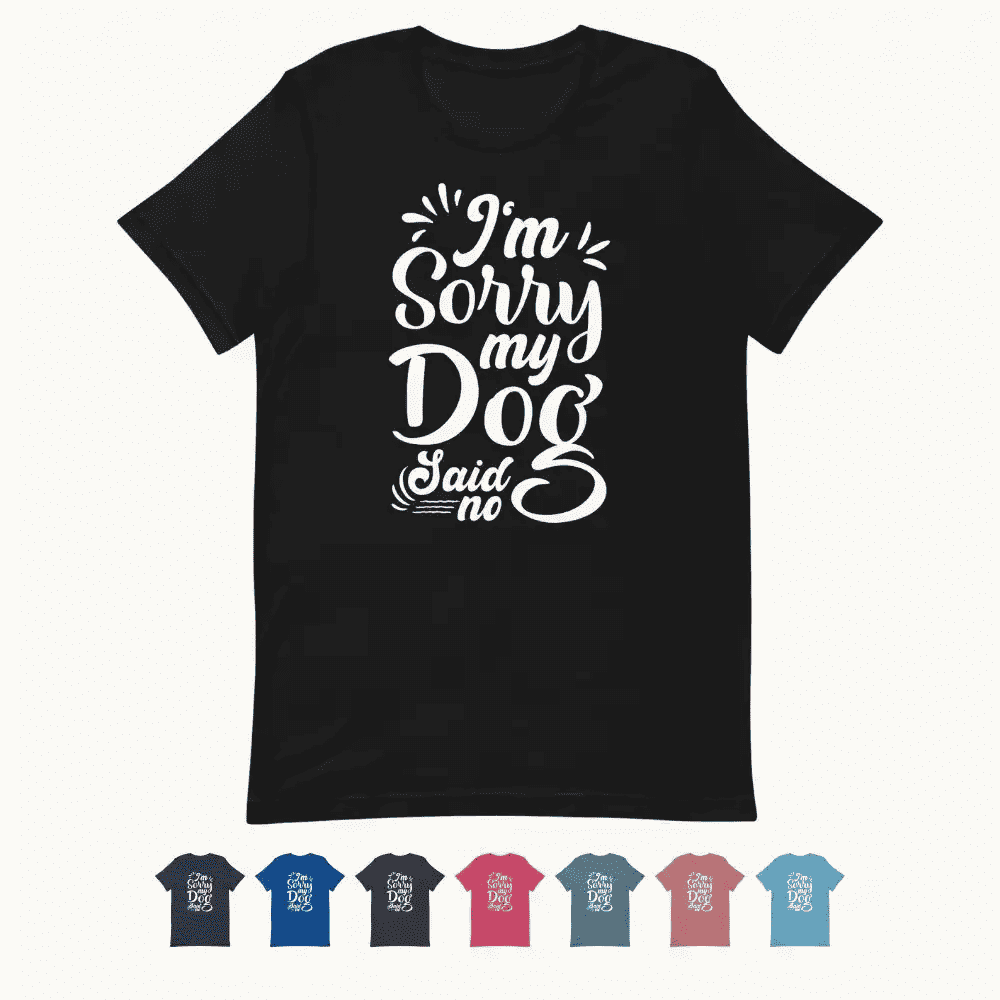 I'm Sorry My Dog Said No T-Shirt