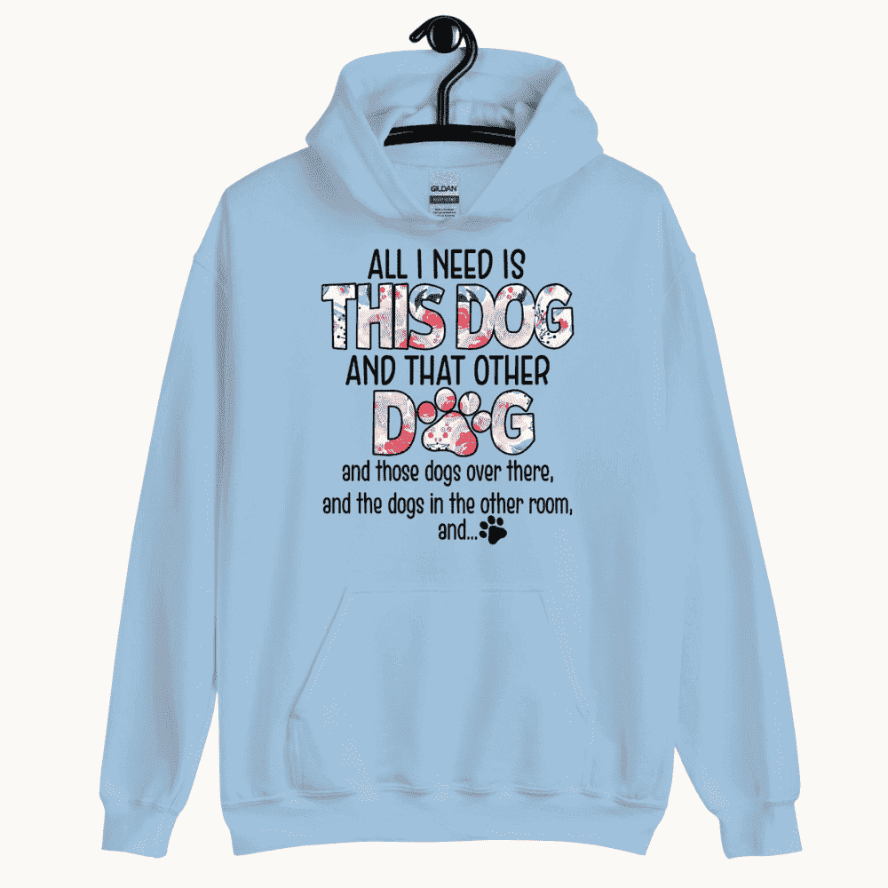 All I Need is This Dog and That Other Dog Hoodie