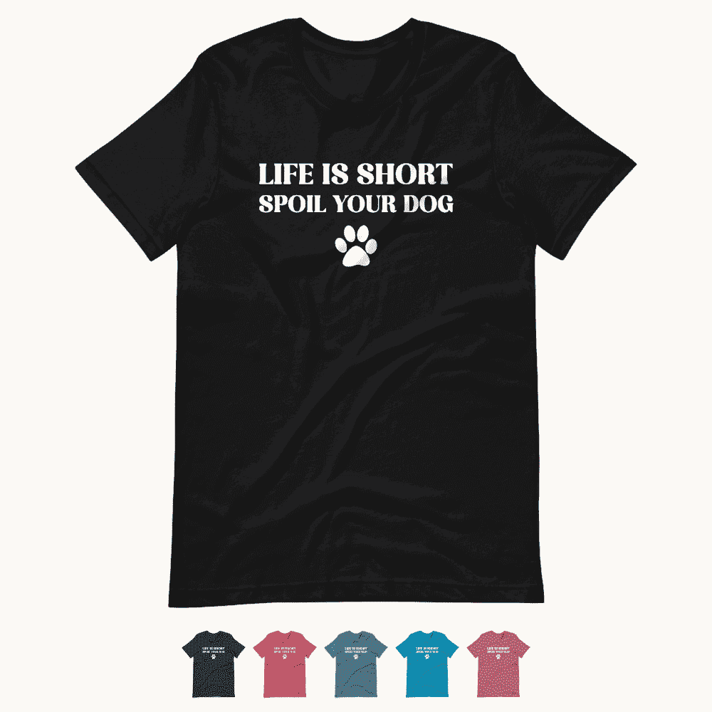Life is Short Spoil Your Dog T-Shirt