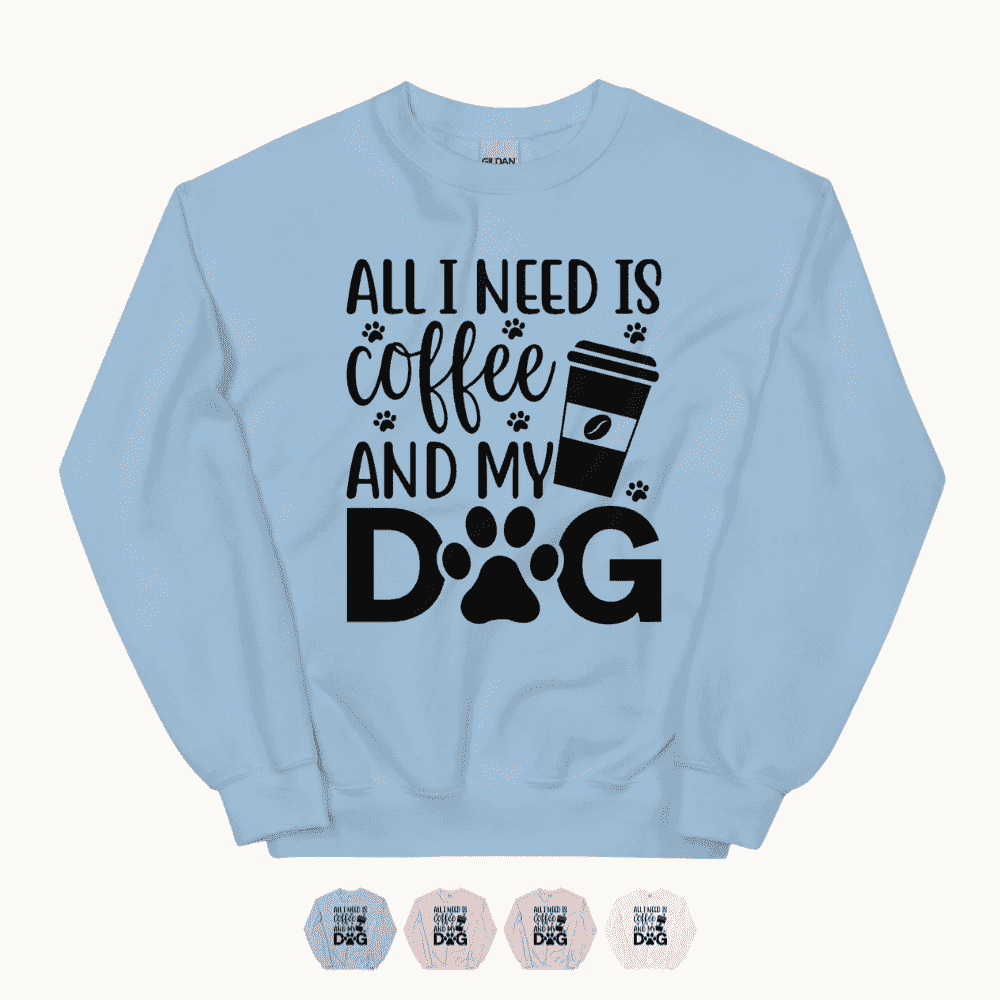 All I Need is Coffee and My Dog Sweatshirt