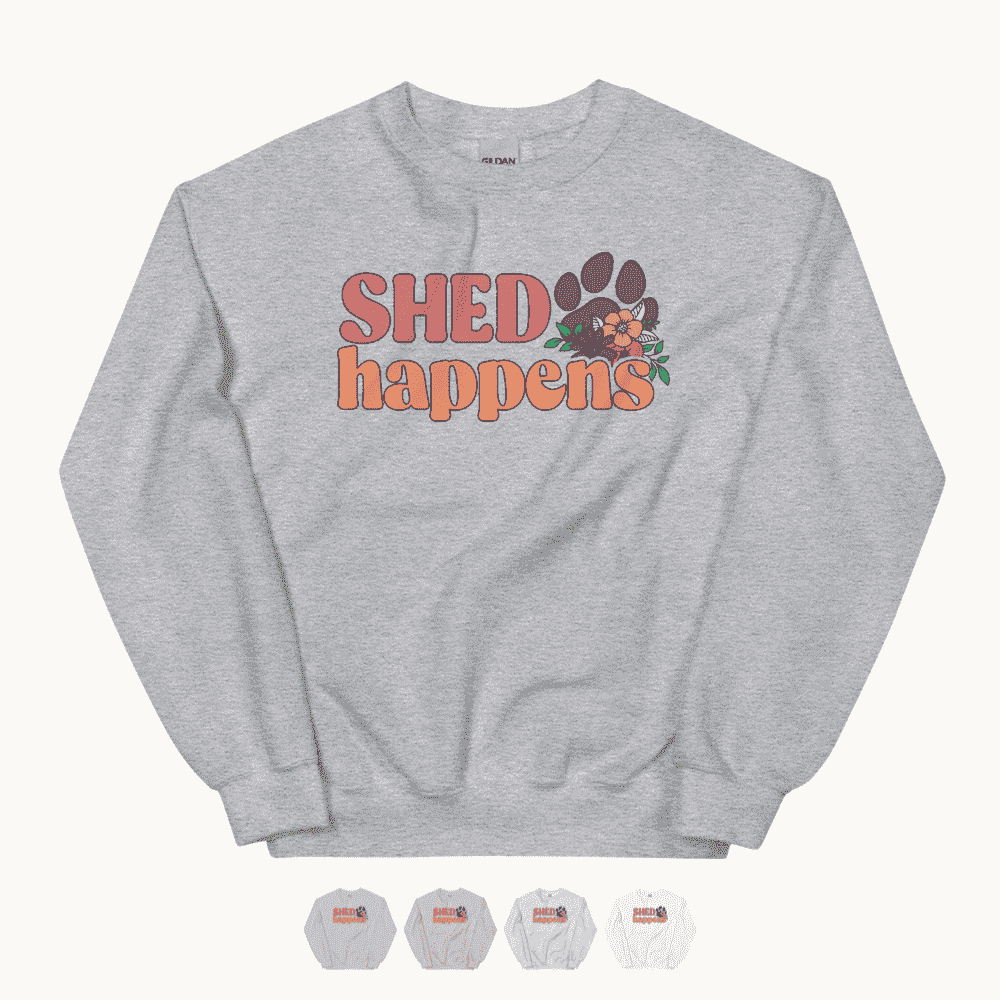 Shed Happens Sweatshirt for Dog Lovers