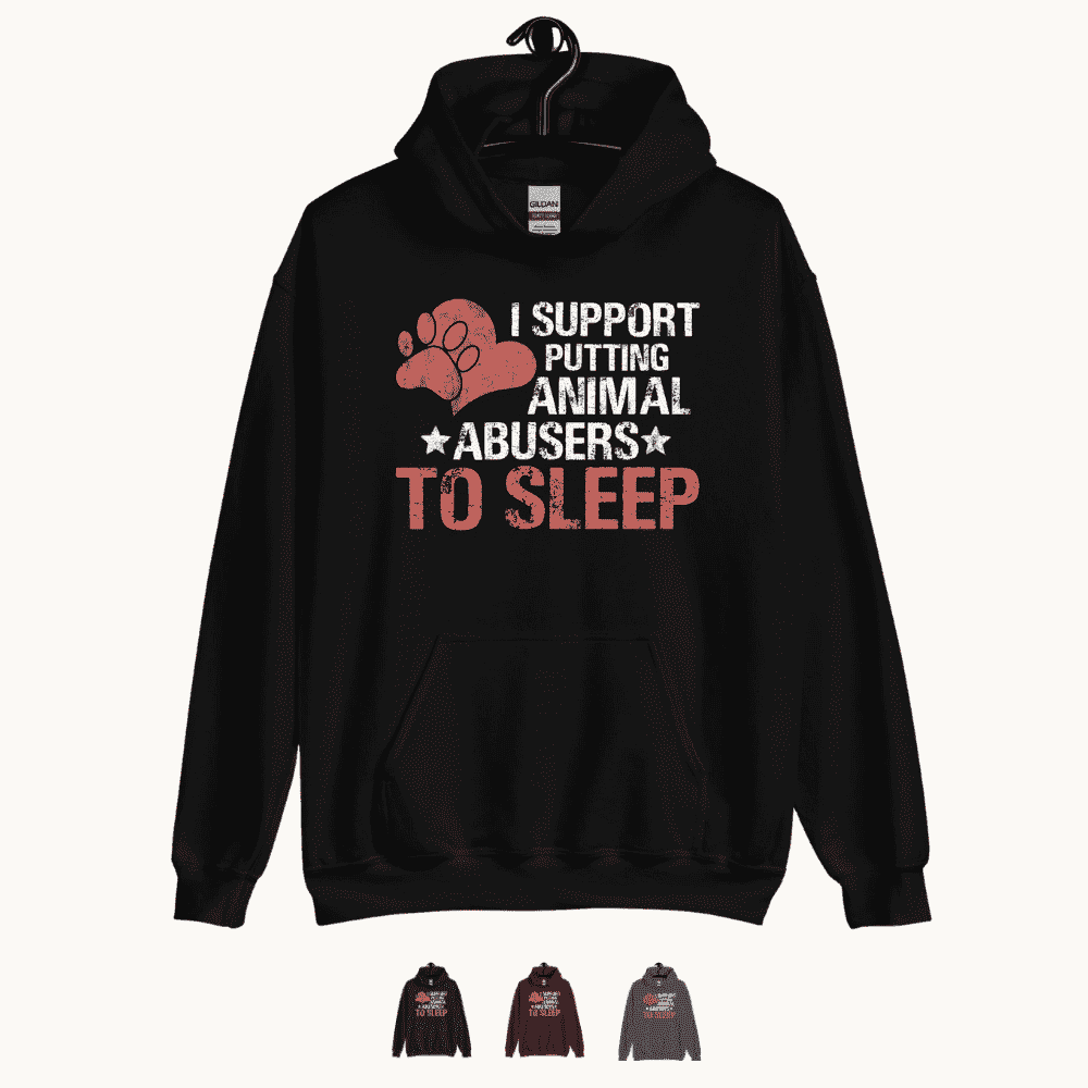 I Support Putting Animal Abusers to Sleep Hoodie