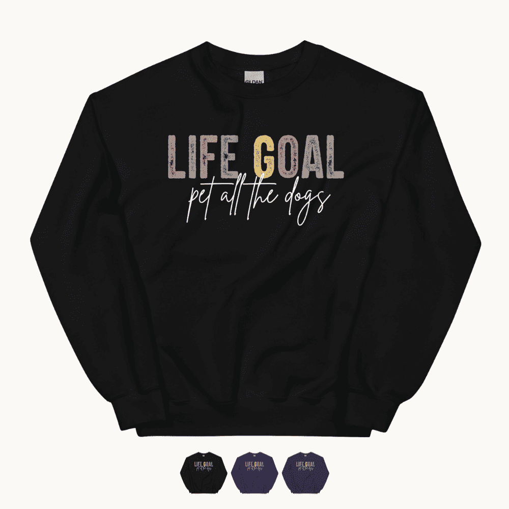 Life Goal: Pet All The Dogs Sweatshirt