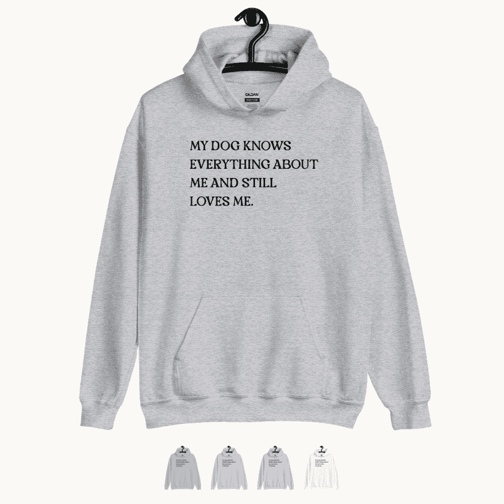 My Dog Knows Everything About Me and Still Loves Me Unisex Hoodie