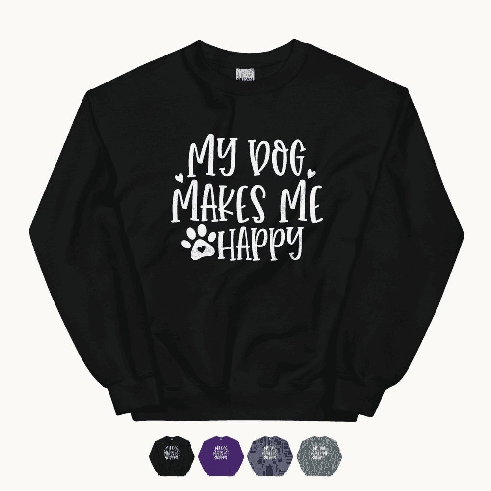 My Dog Makes Me Happy Dog Lovers Sweatshirt