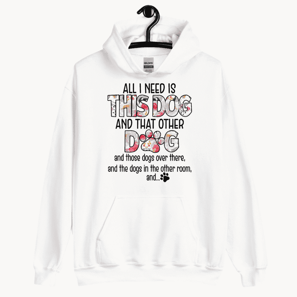All I Need is This Dog and That Other Dog Hoodie