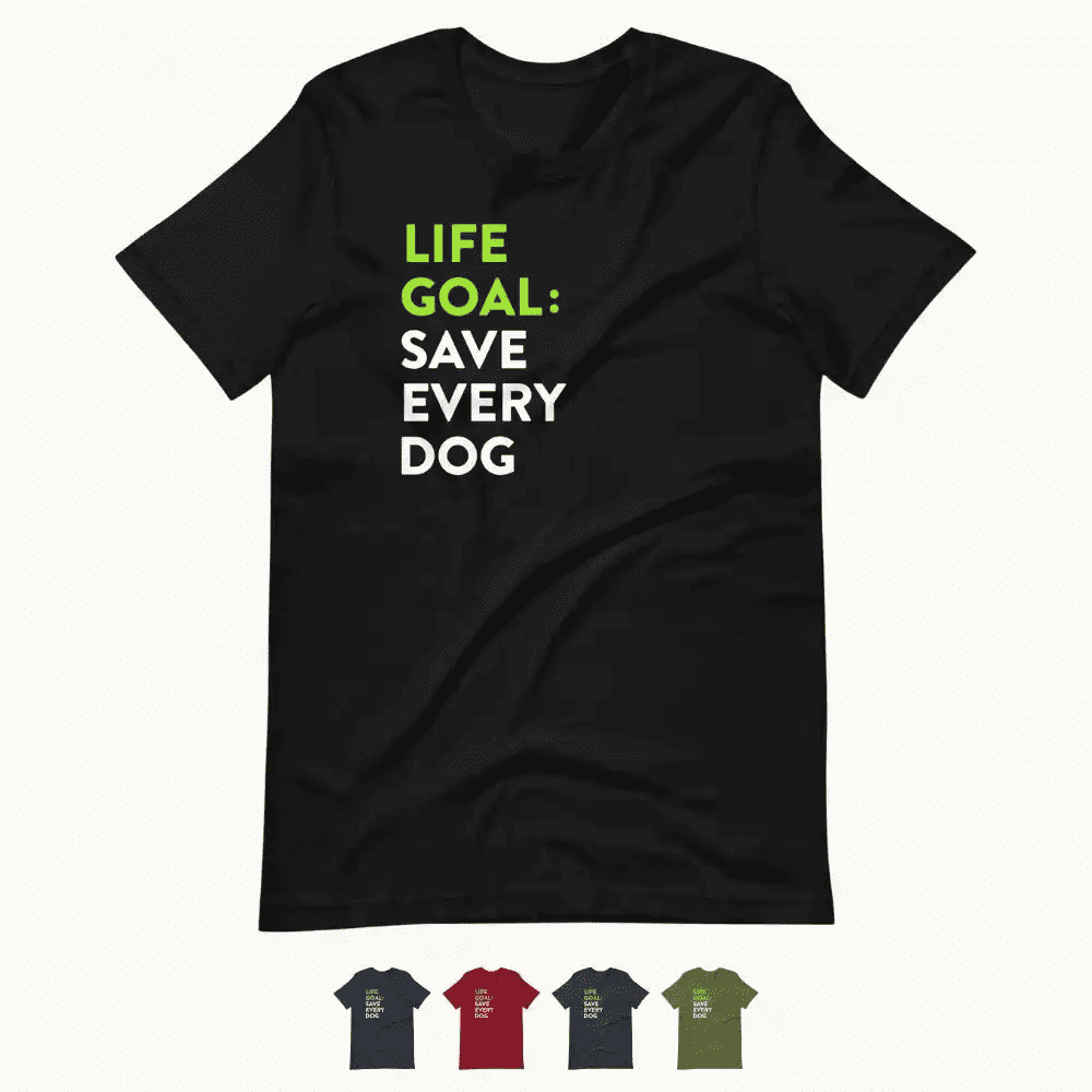 Life Goal Save Every Dog T-Shirt