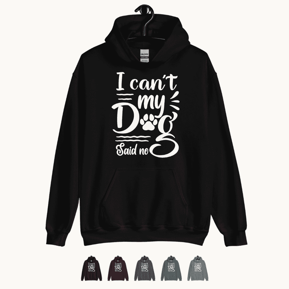 I Can't My Dog Said No Hoodie