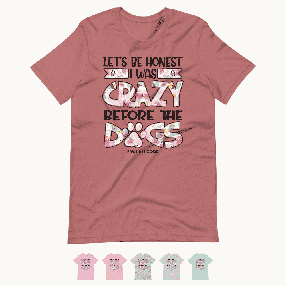 Let's Be Honest I Was Crazy Before The Dogs T-Shirt