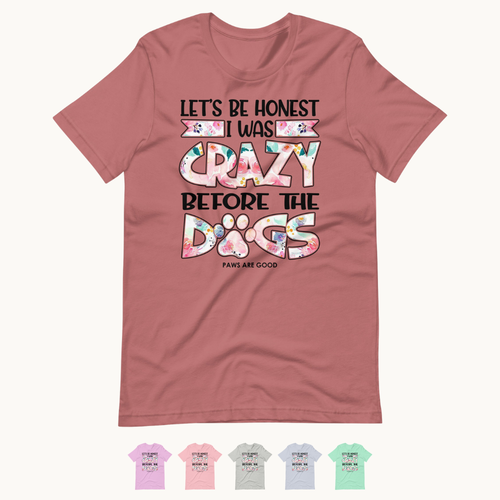 Let's Be Honest I Was Crazy Before The Dogs T-Shirt