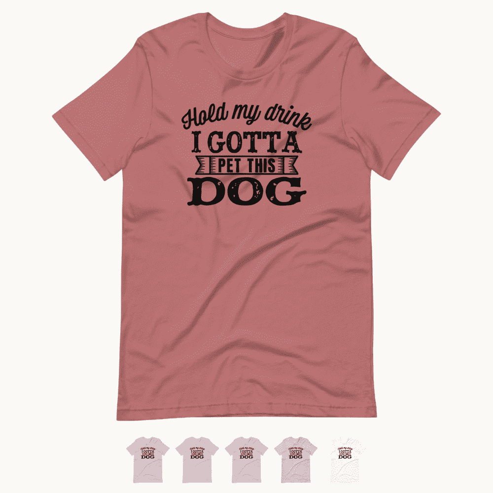 Hold My Drink I Gotta Pet This Dog T-Shirt