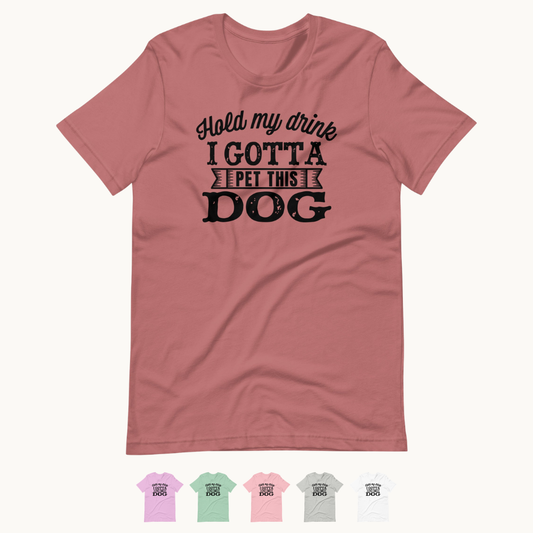 Hold My Drink I Gotta Pet This Dog T-Shirt