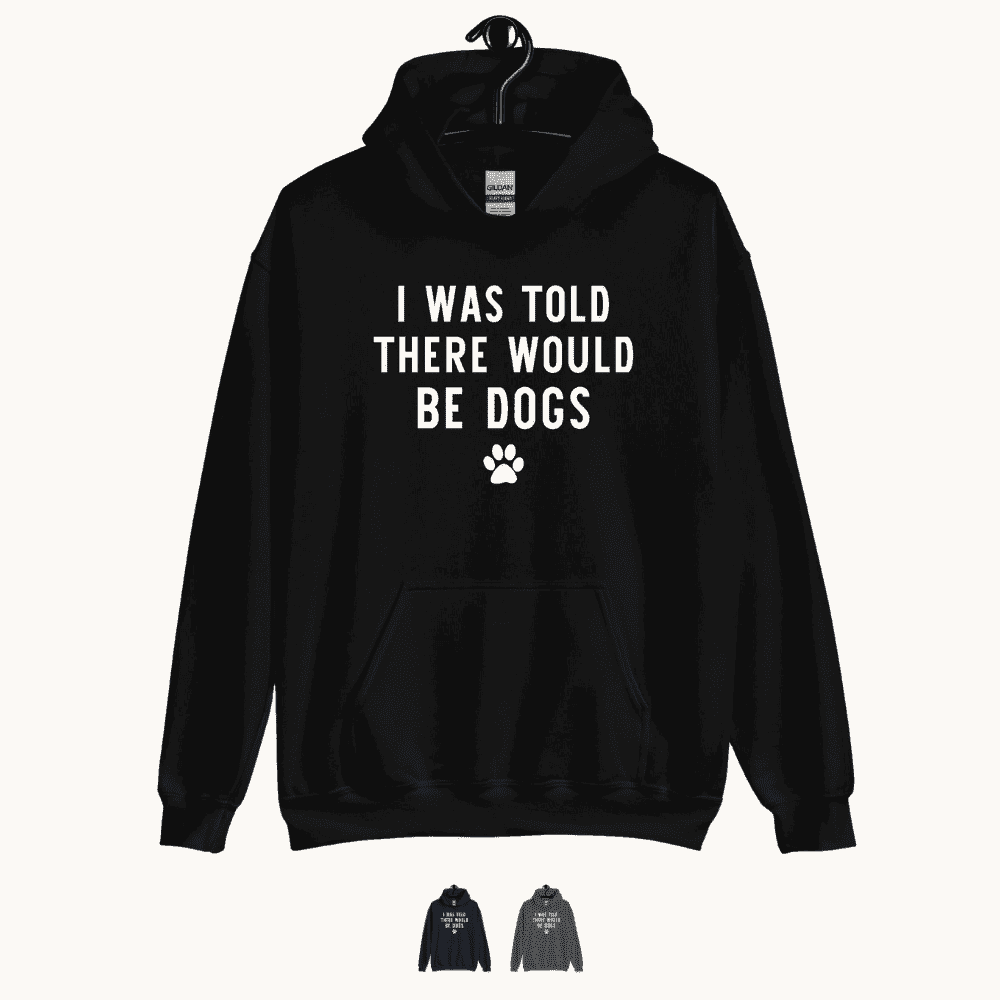 I Was Told There Would be Dogs Hoodie