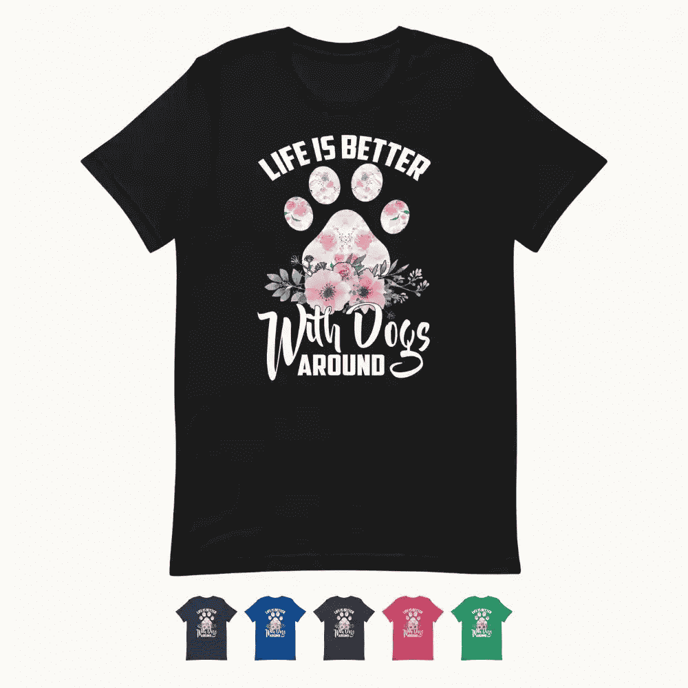 Life is Better with Dogs Around T-Shirt