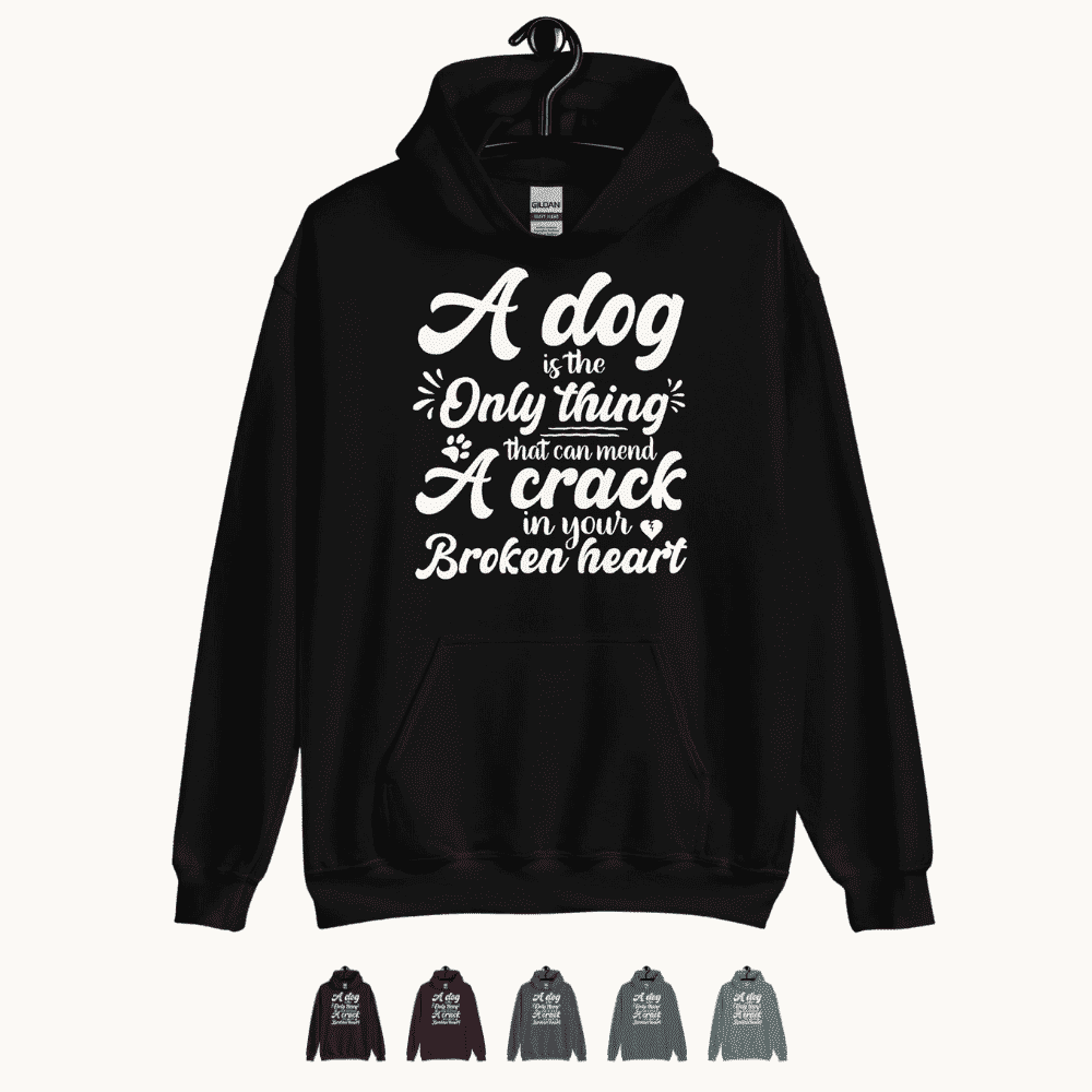 A Dog is the Only Thing that can mend a Crack in Your Broken Heart Hoodie