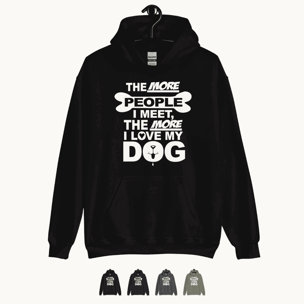 The More People I Meet, The More I Love My Dog Hoodie