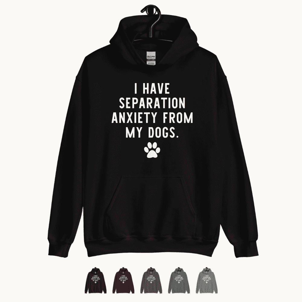 I Have Separation Anxiety from My Dogs Unisex Hoodie