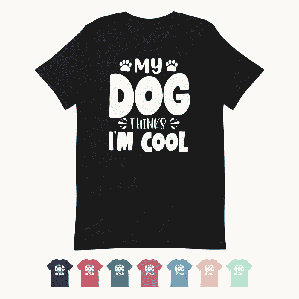 My Dog Thinks I Am Cool T-Shirt