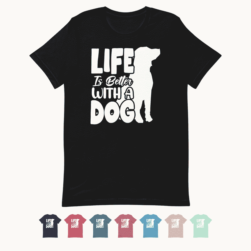 Life is Better with a Dog T-Shirt