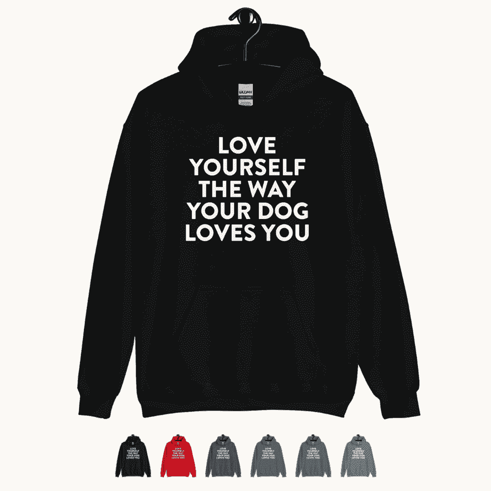 Love Yourself The Way Your Dog Loves You Unisex Hoodie