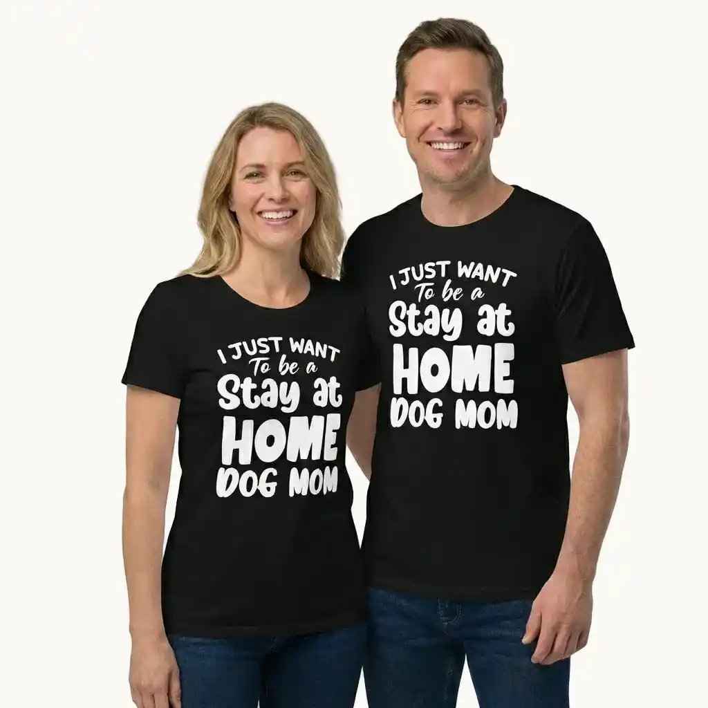 I Just Want to Be a Stay at Home Dog Mom T-Shirt
