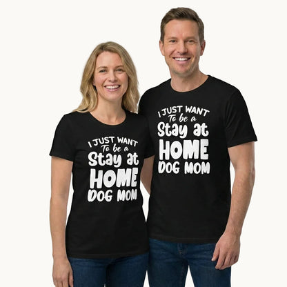 I Just Want to Be a Stay at Home Dog Mom T-Shirt