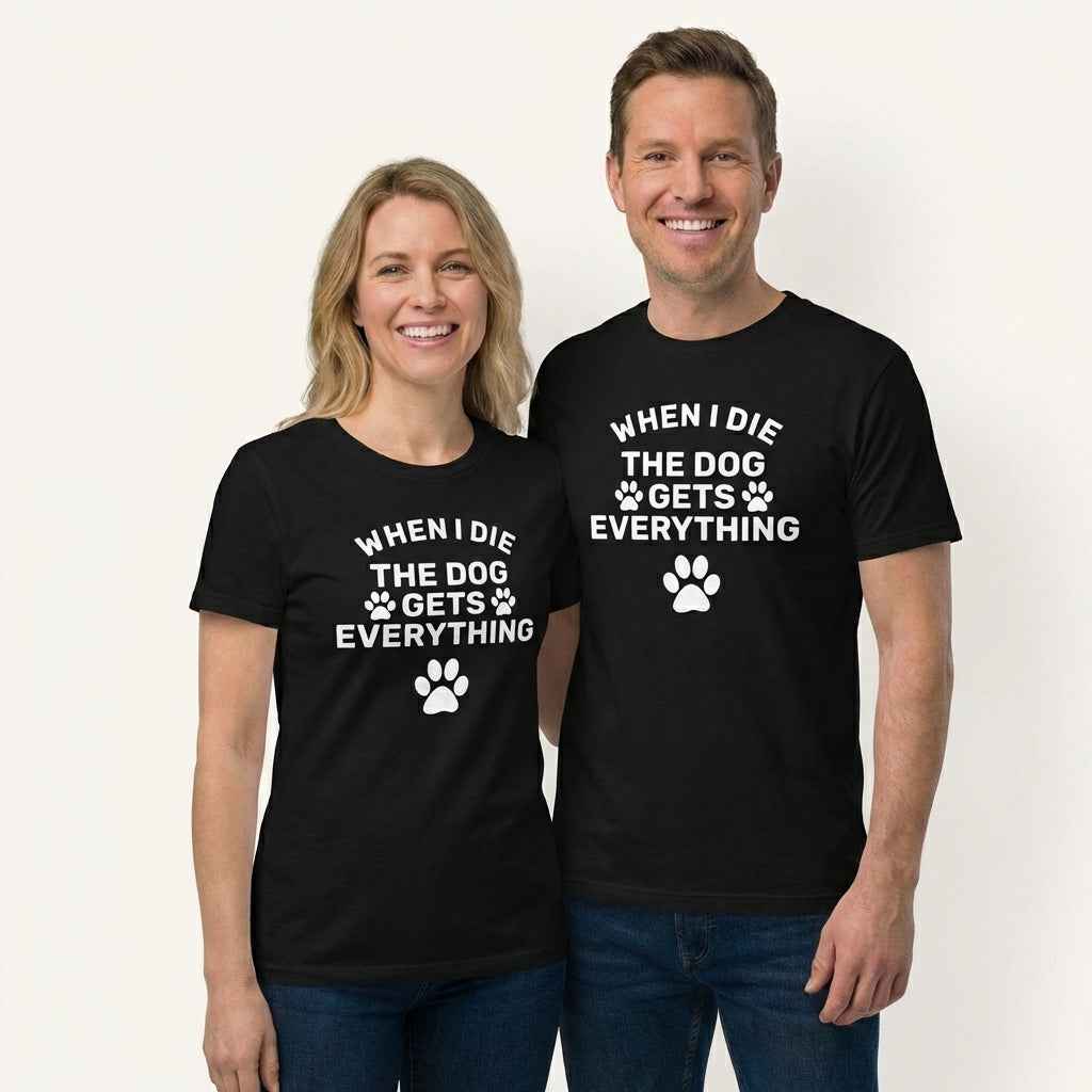 When I Die The Dog Gets Everything T-Shirt