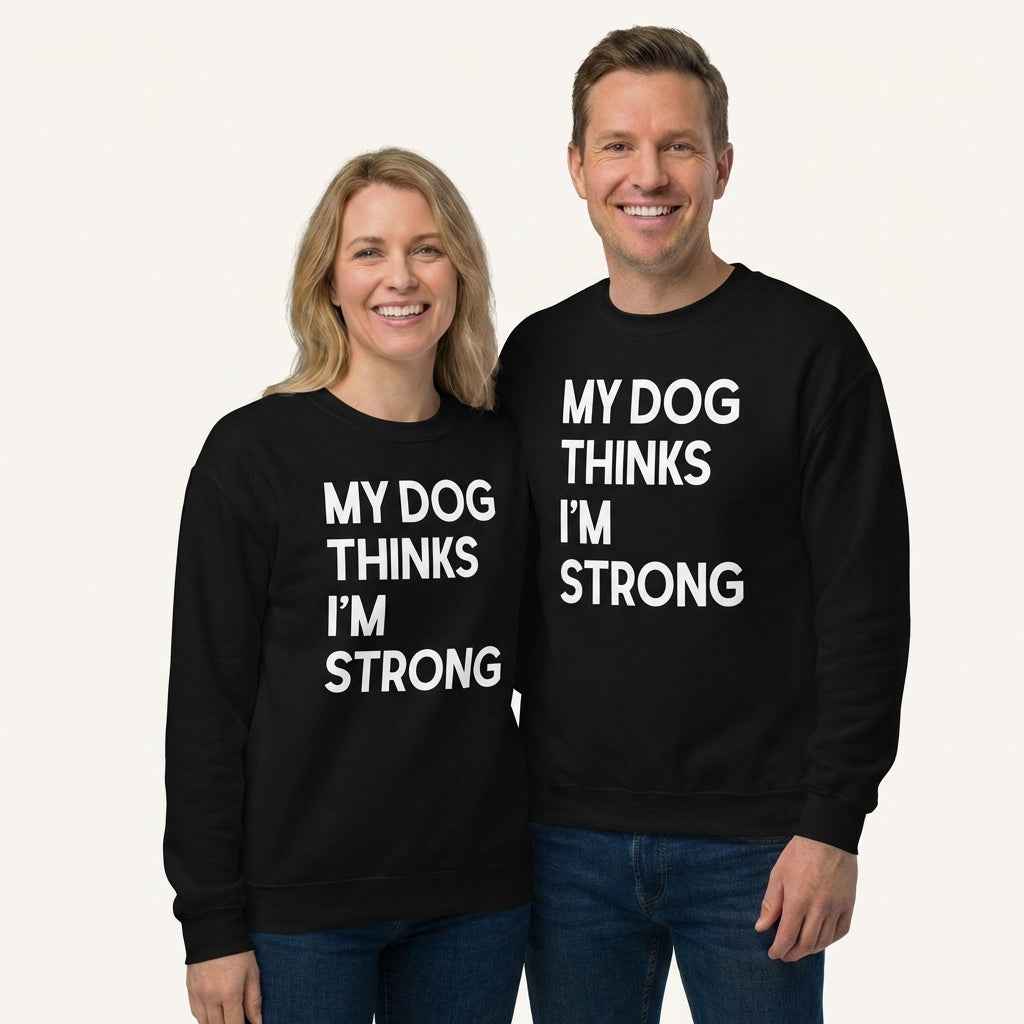My Dog Thinks I'm Strong Sweatshirt