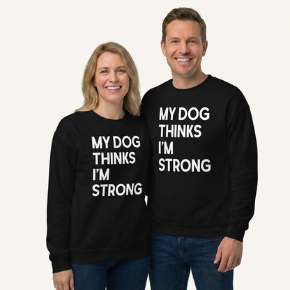 My Dog Thinks I'm Strong Sweatshirt