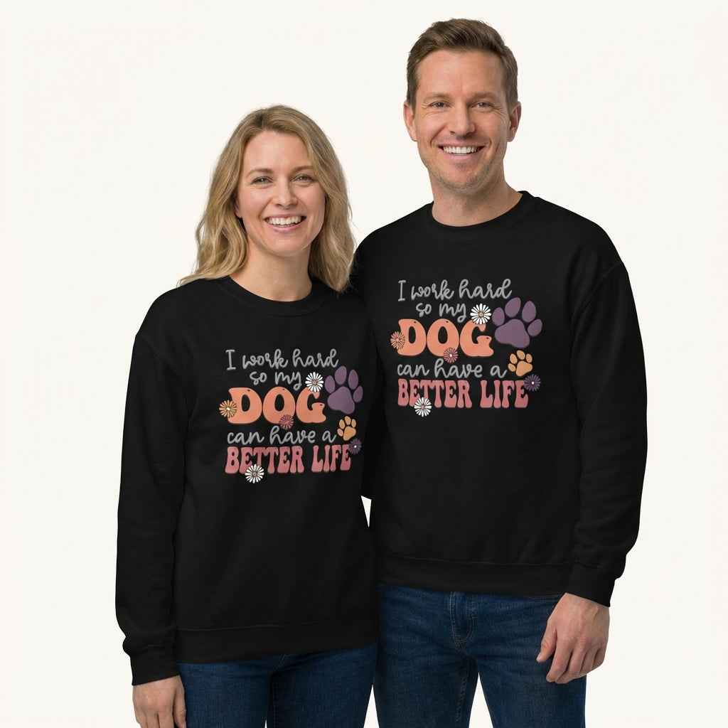 I Work Hard So My Dog Can Have a Better Life Sweatshirt