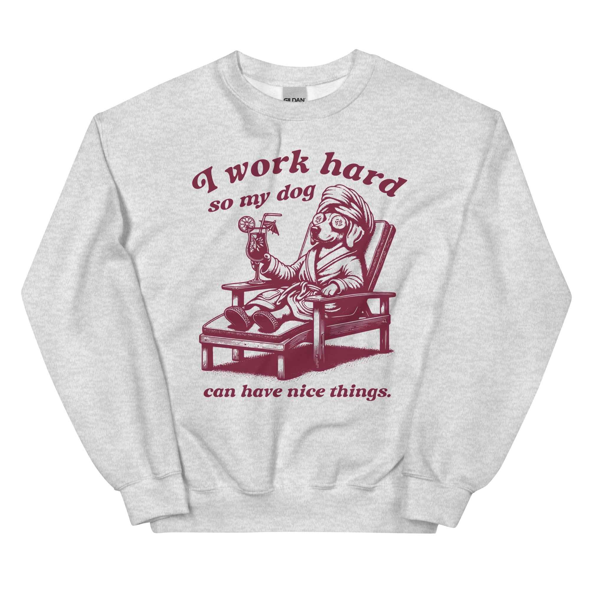 I Work Hard so My Dog Can Have Nice Things Sweatshirt