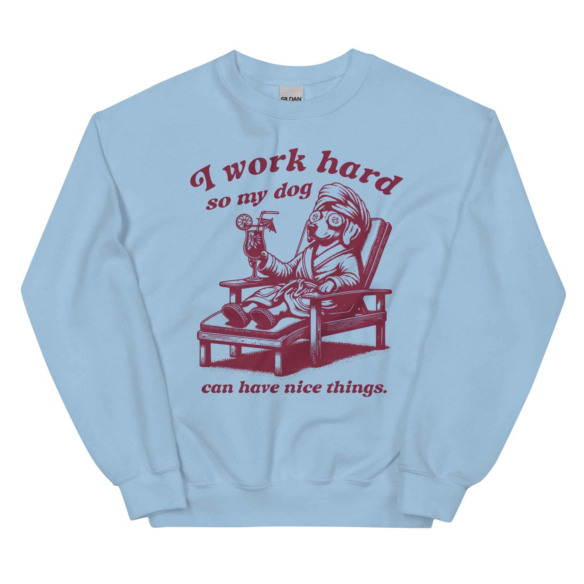 I Work Hard so My Dog Can Have Nice Things Sweatshirt