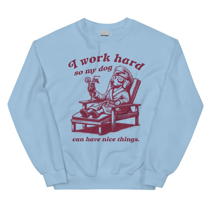 I Work Hard so My Dog Can Have Nice Things Sweatshirt