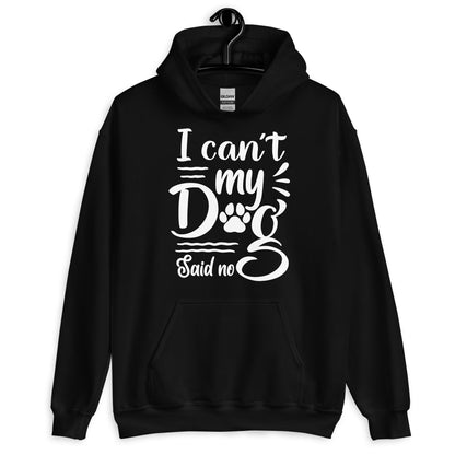 I Can't My Dog Said No Hoodie
