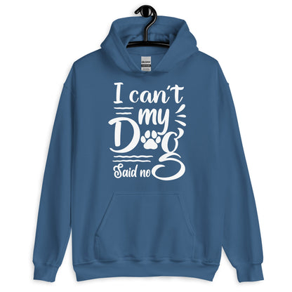 I Can't My Dog Said No Hoodie