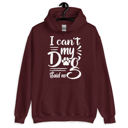 I Can't My Dog Said No Hoodie