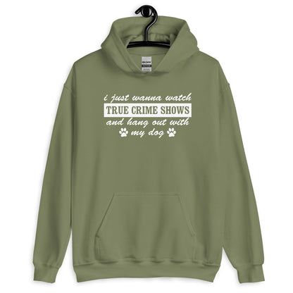I Just Wanna Watch True Crime Shows And Hang Out With My Dog Hoodie