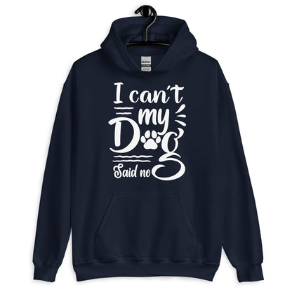 I Can't My Dog Said No Hoodie