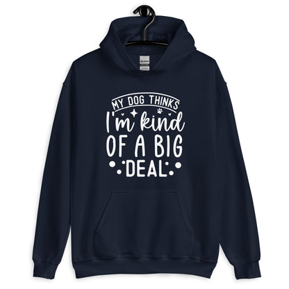 My Dog Thinks I'm Kind of a Big Deal Hoodie