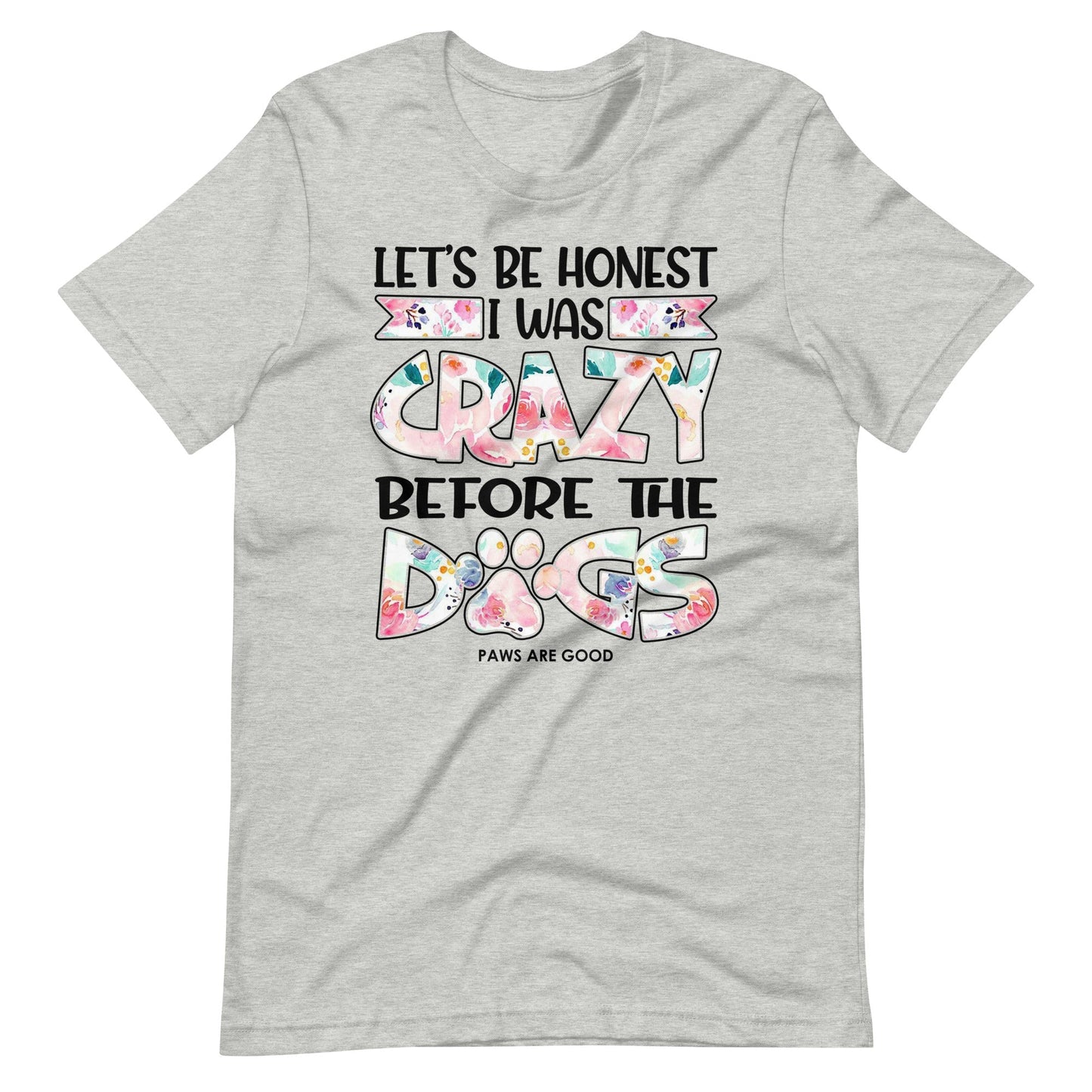 Let's Be Honest I Was Crazy Before The Dogs T-Shirt