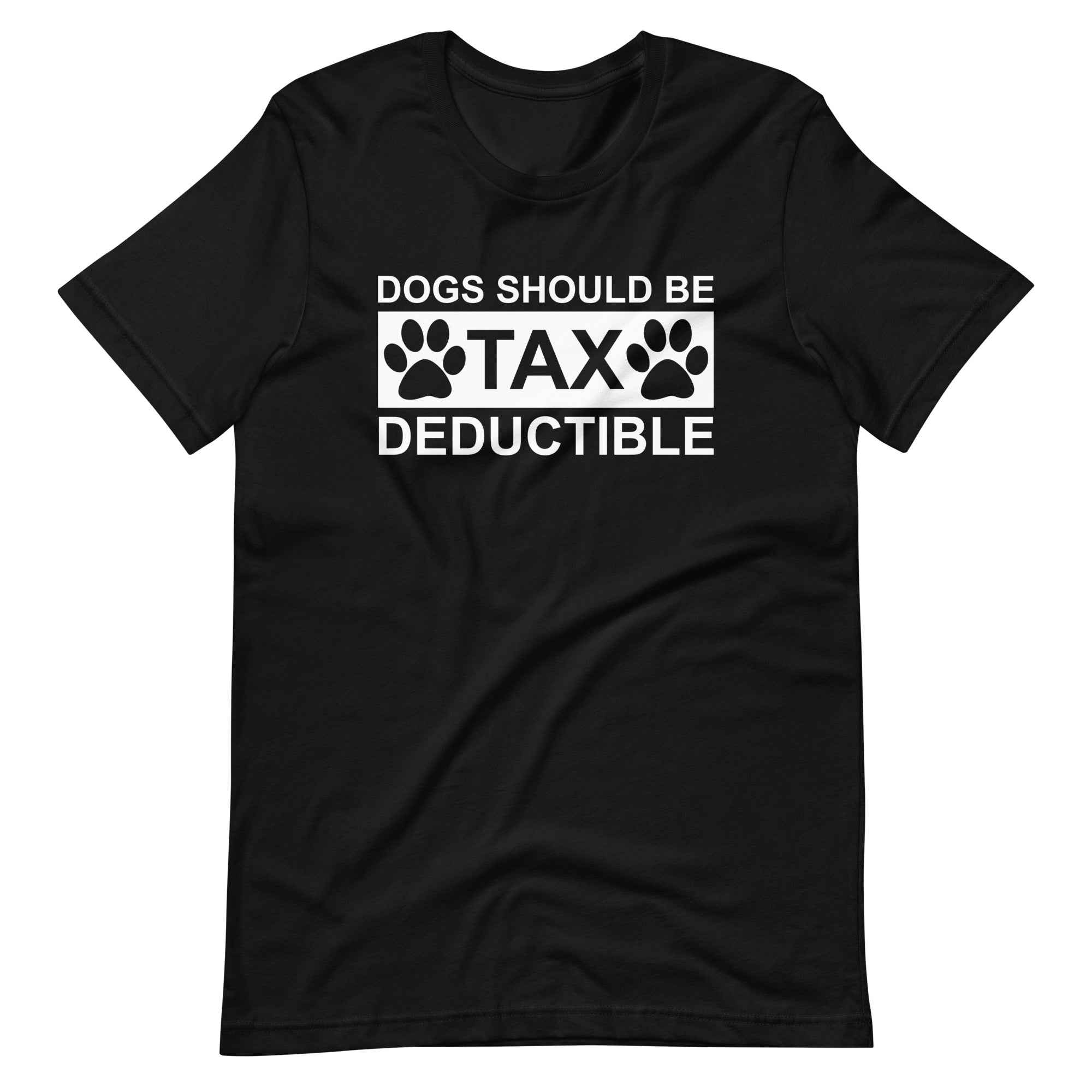 Dogs Should Be Tax Deductible T-Shirt