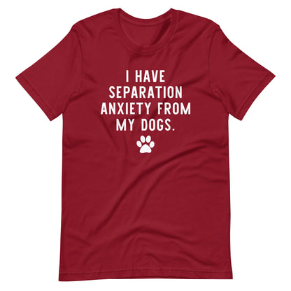 I Have Separation Anxiety from My Dogs T-Shirt