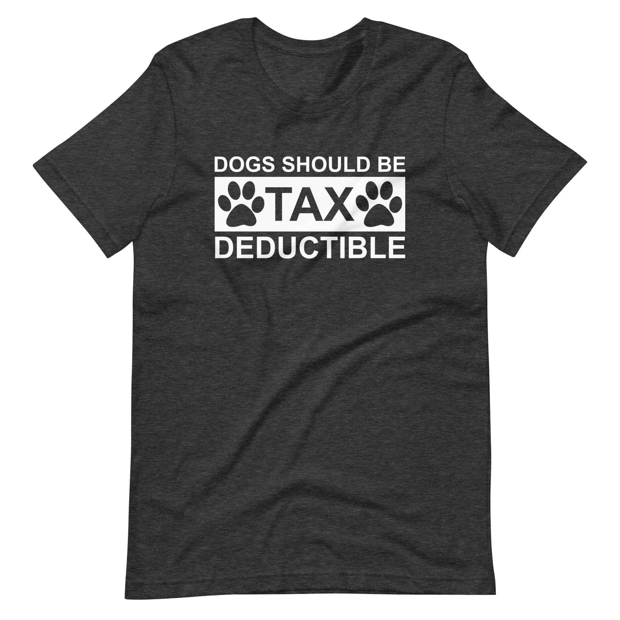 Dogs Should Be Tax Deductible T-Shirt