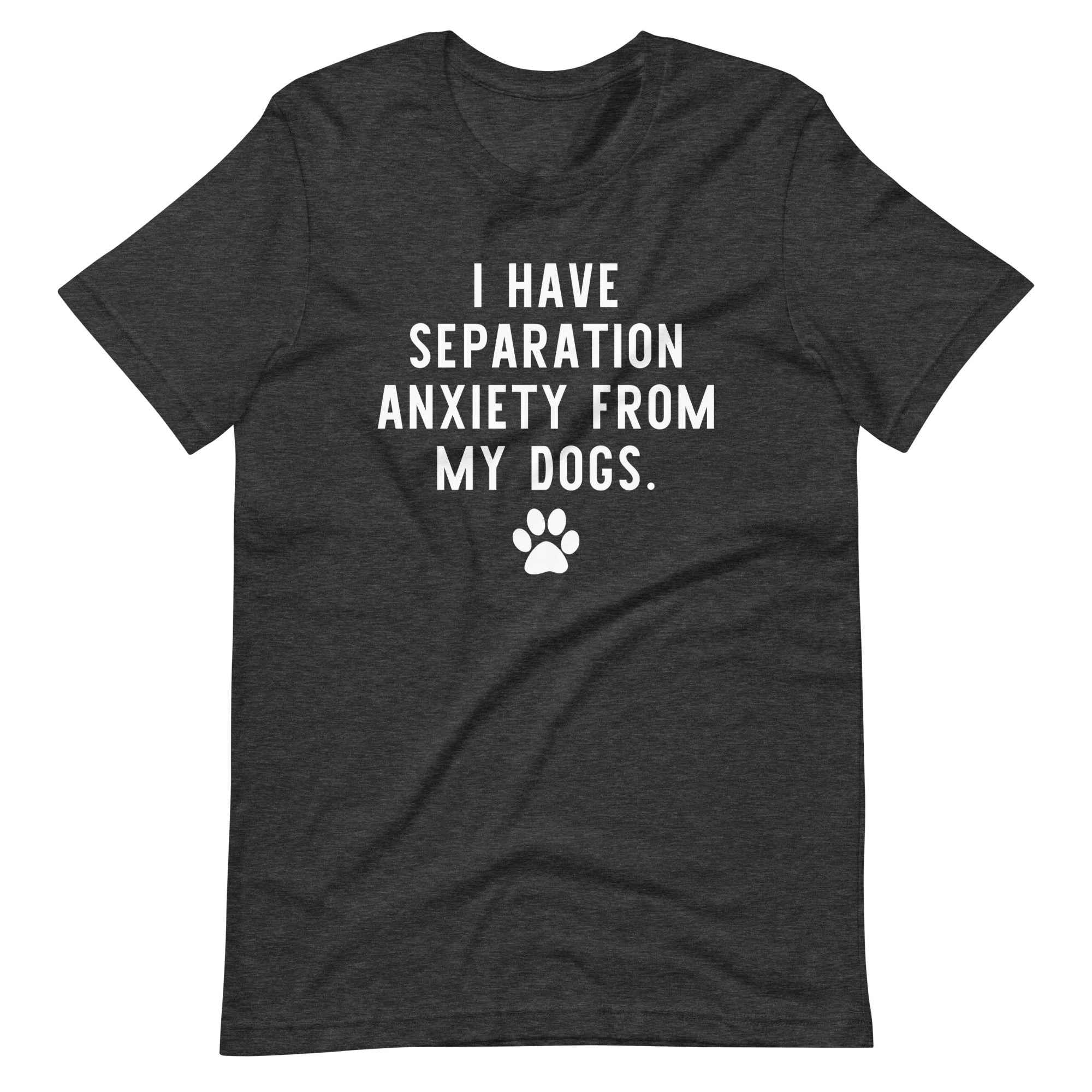 I Have Separation Anxiety from My Dogs T-Shirt