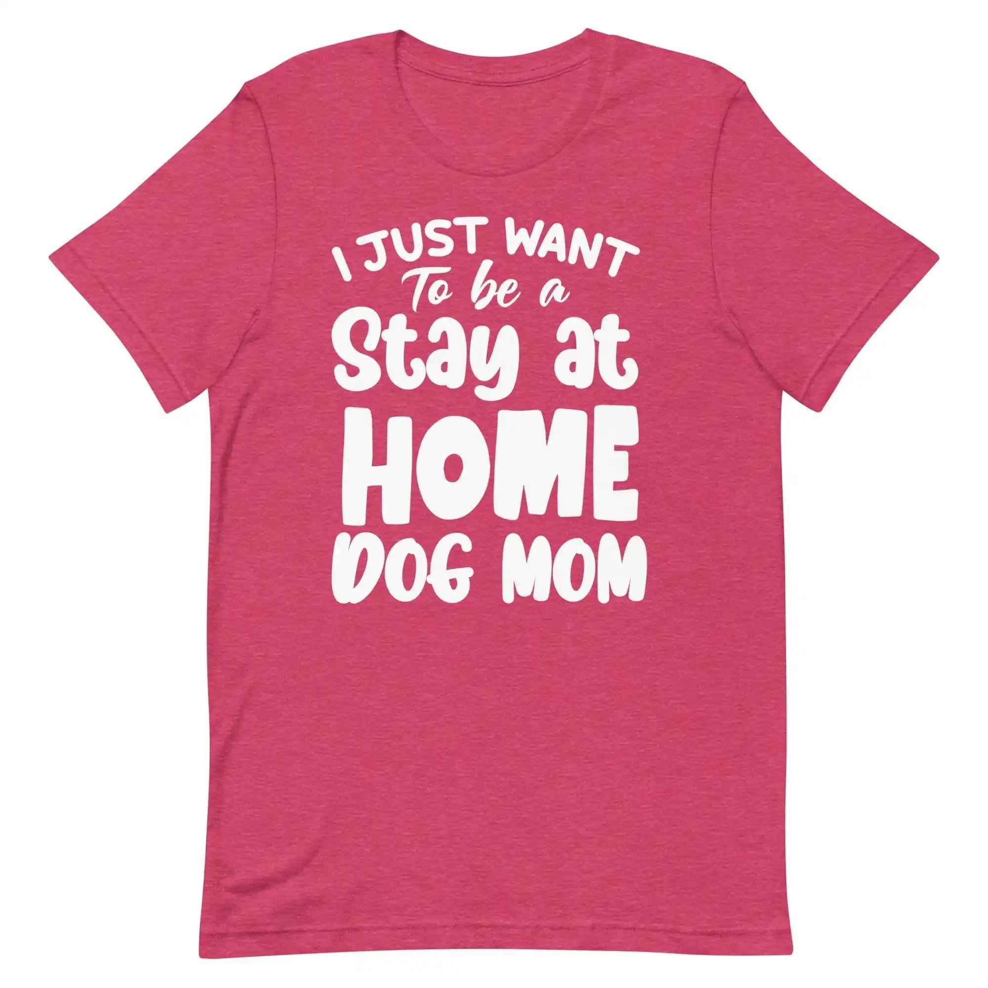 I Just Want to Be a Stay at Home Dog Mom T-Shirt