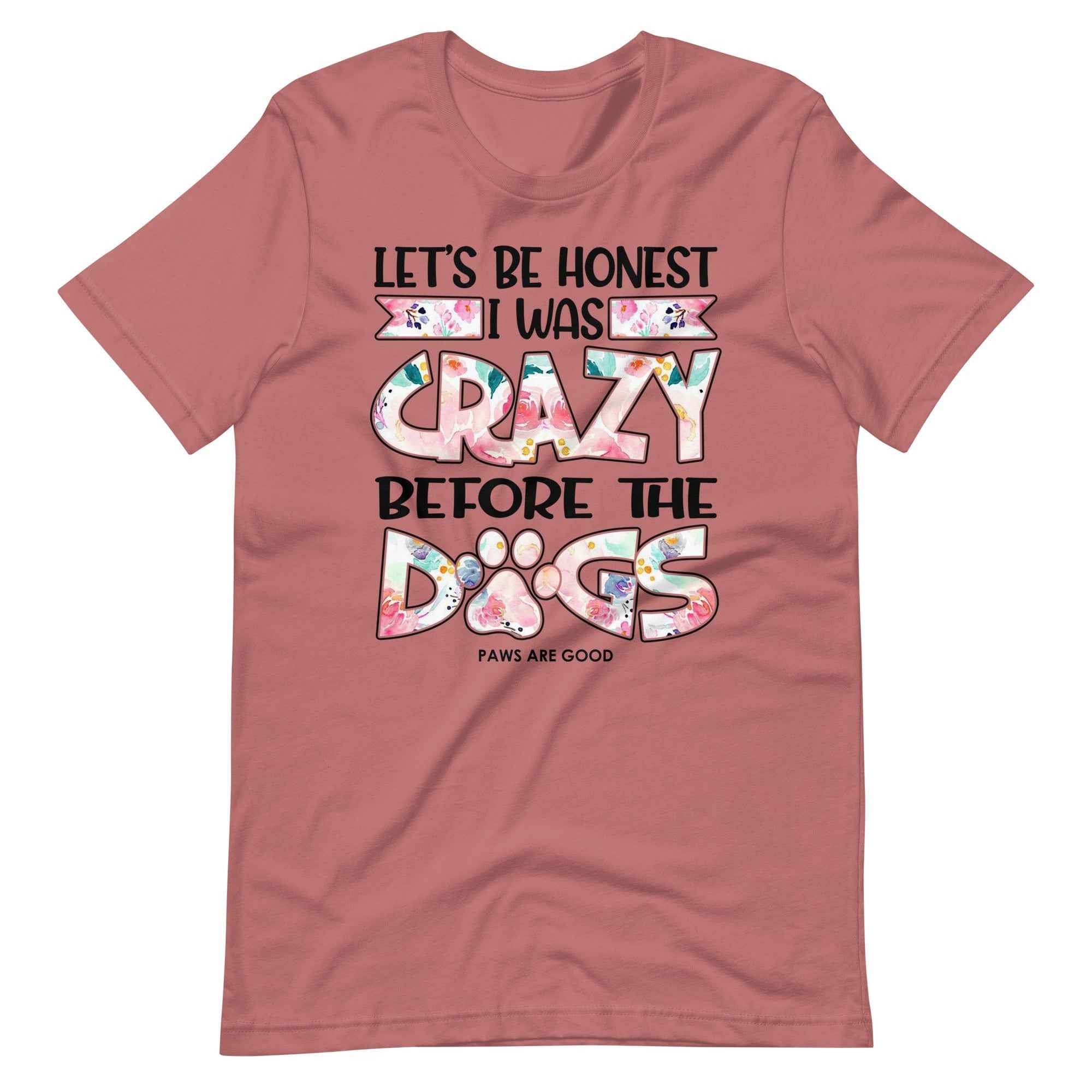 Let's Be Honest I Was Crazy Before The Dogs T-Shirt
