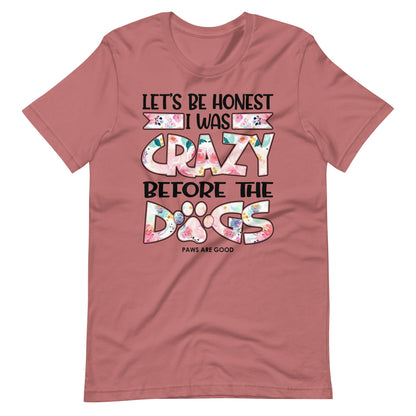 Let's Be Honest I Was Crazy Before The Dogs T-Shirt
