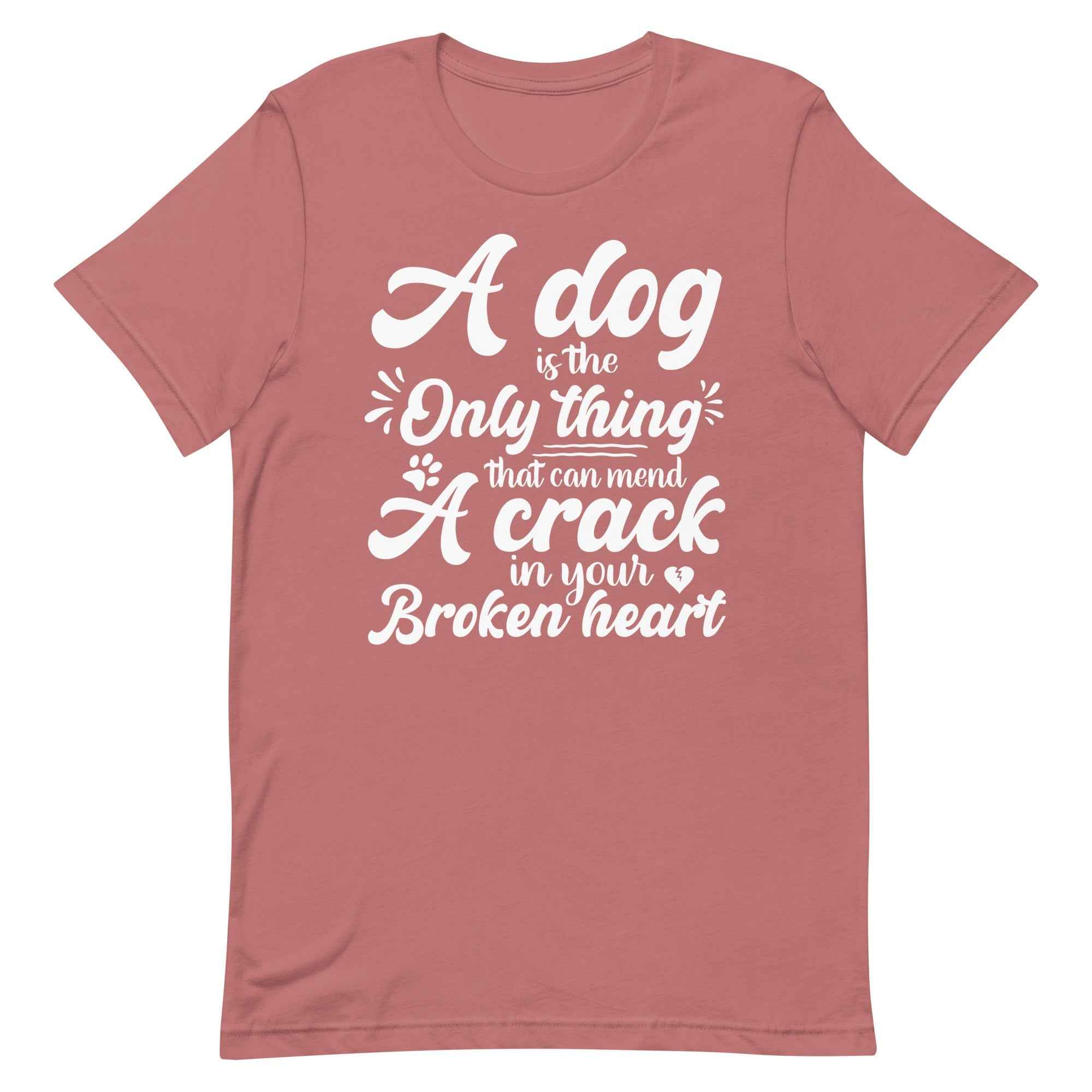 A Dog is the Only Thing that can mend a Crack in Your Broken Heart T-Shirt